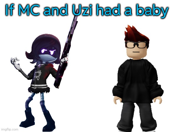 Pls make one | If MC and Uzi had a baby | made w/ Imgflip meme maker