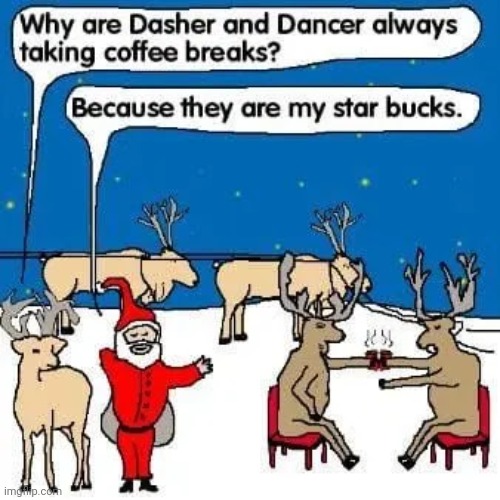 The Holiday Season Tis Upon Us! | image tagged in reindeer,santa,holiday,christmas,coffee | made w/ Imgflip meme maker