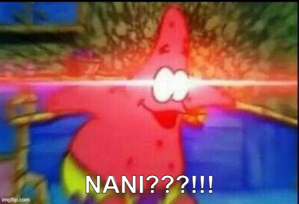 NANI | NANI???!!! | image tagged in nani | made w/ Imgflip meme maker