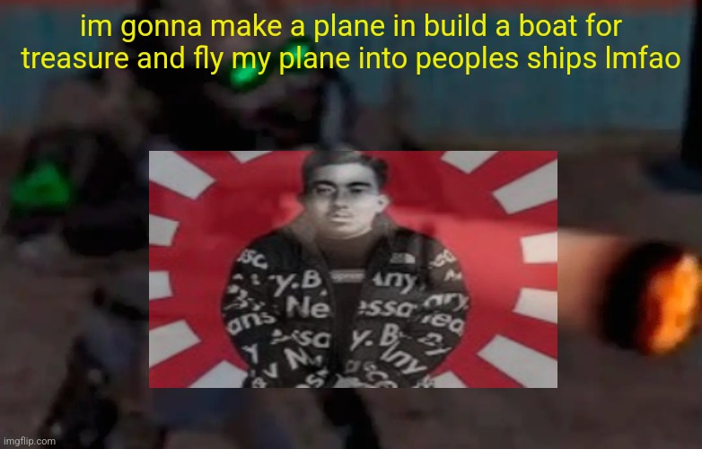 weed combine | im gonna make a plane in build a boat for treasure and fly my plane into peoples ships lmfao | image tagged in weed combine | made w/ Imgflip meme maker