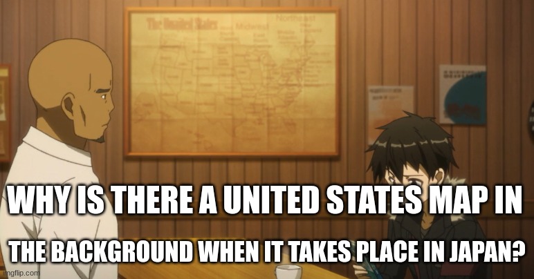 SAO, episode 16, 3:20 | WHY IS THERE A UNITED STATES MAP IN; THE BACKGROUND WHEN IT TAKES PLACE IN JAPAN? | image tagged in geography,anime,why,wtf,common sense,yeah that makes sense | made w/ Imgflip meme maker