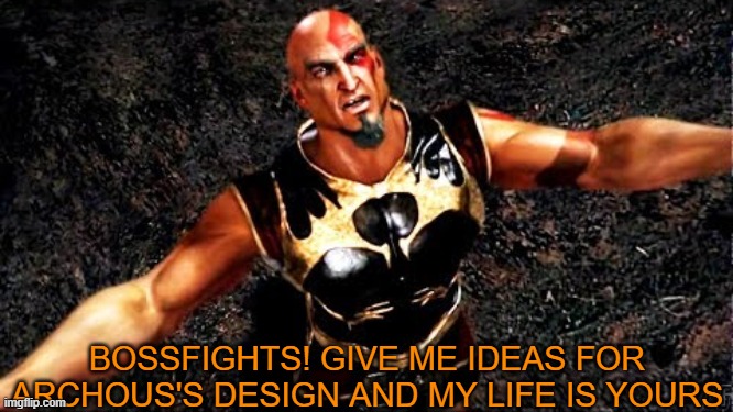 Look in Comments | BOSSFIGHTS! GIVE ME IDEAS FOR ARCHOUS'S DESIGN AND MY LIFE IS YOURS | image tagged in kratos and my life is yours | made w/ Imgflip meme maker