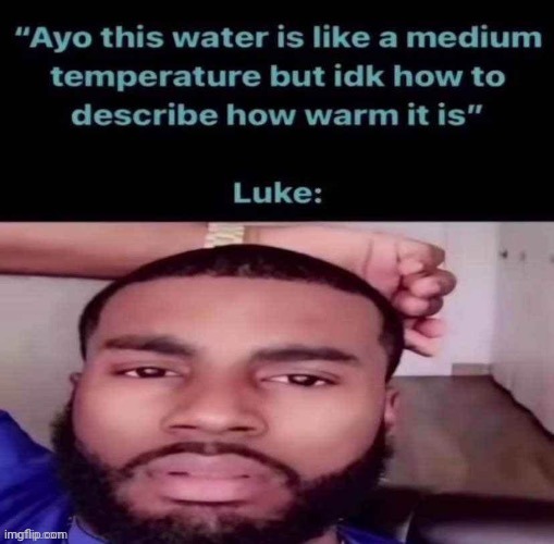 Lukewarm | image tagged in lukewarm,luke,warm,memes,reposts,repost | made w/ Imgflip meme maker