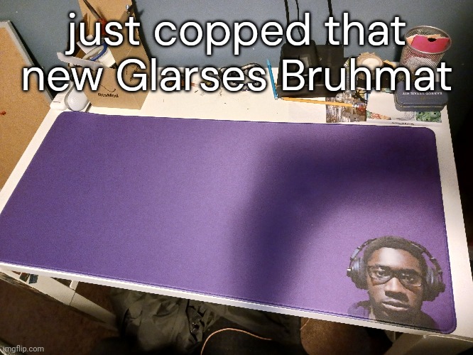 just copped that new Glarses Bruhmat | made w/ Imgflip meme maker