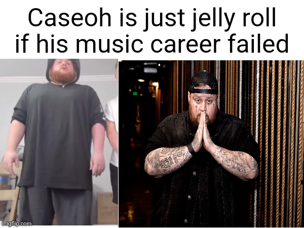 Im so banned | Caseoh is just jelly roll if his music career failed | image tagged in caseoh,country music | made w/ Imgflip meme maker