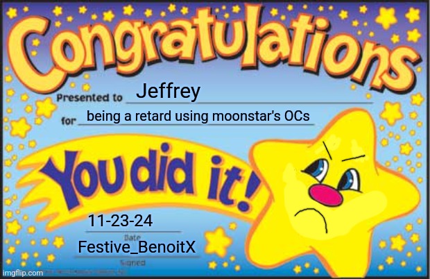 Happy Star Congratulations | Jeffrey; being a retard using moonstar's OCs; 11-23-24; Festive_BenoitX | image tagged in memes,happy star congratulations | made w/ Imgflip meme maker