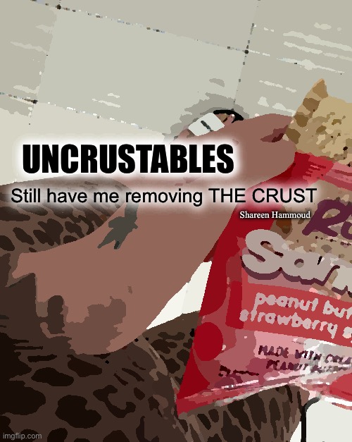 Uncrustables still have me removing the crust | UNCRUSTABLES; Still have me removing THE CRUST; Shareen Hammoud | image tagged in uncrustables,funnymemes,foodmemes,shareenhammoud,worldorder | made w/ Imgflip meme maker