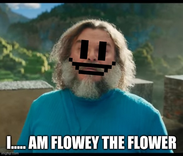 “I am Steve” | I….. AM FLOWEY THE FLOWER | image tagged in i am steve,flowey,wtf,help,undertale,minecraft | made w/ Imgflip meme maker