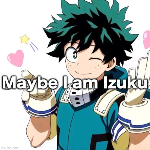 Maybe I am Izuku | made w/ Imgflip meme maker