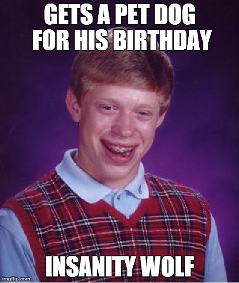 Bad Luck Brian gets a Dog | GETS A PET DOG FOR HIS BIRTHDAY INSANITY WOLF | image tagged in memes,bad luck brian | made w/ Imgflip meme maker
