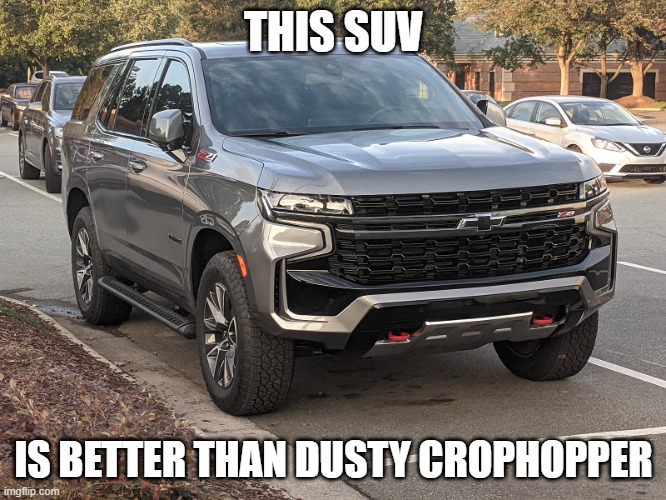 SUV | THIS SUV; IS BETTER THAN DUSTY CROPHOPPER | image tagged in suv | made w/ Imgflip meme maker