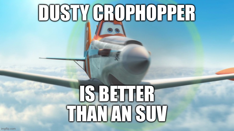 @Foxy501 | DUSTY CROPHOPPER; IS BETTER THAN AN SUV | image tagged in dusty crophopper | made w/ Imgflip meme maker