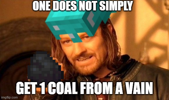 One Does Not Simply | ONE DOES NOT SIMPLY; GET 1 COAL FROM A VAIN | image tagged in memes,one does not simply | made w/ Imgflip meme maker