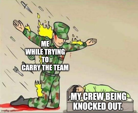 Don't Ya Just Love That Feeling When You Carry Your Team? | ME WHILE TRYING TO CARRY THE TEAM; MY CREW BEING KNOCKED OUT. | image tagged in soldier protecting sleeping child,memes | made w/ Imgflip meme maker