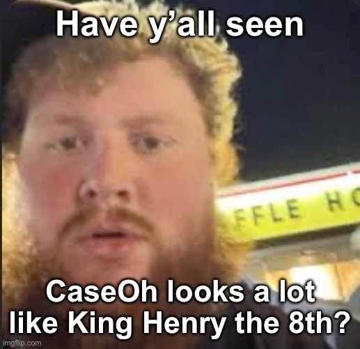 Warning: This post only applies to British people | Have y’all seen; CaseOh looks a lot like King Henry the 8th? | image tagged in caseoh waffle house,king henry viii | made w/ Imgflip meme maker