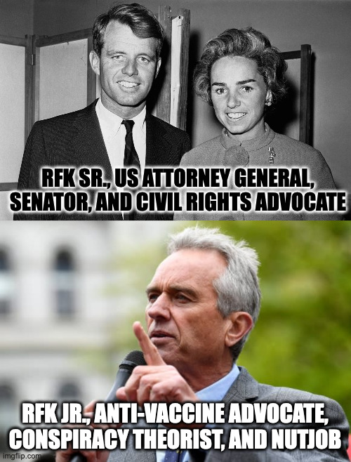 The seven von Trapp kids all turned out okay.  Bobby and Ethel had eleven kids, which was one too many. | RFK SR., US ATTORNEY GENERAL, SENATOR, AND CIVIL RIGHTS ADVOCATE; RFK JR., ANTI-VACCINE ADVOCATE, CONSPIRACY THEORIST, AND NUTJOB | image tagged in robert f kennedy jr,memes,rfk sr,roll the dice,pay the price | made w/ Imgflip meme maker