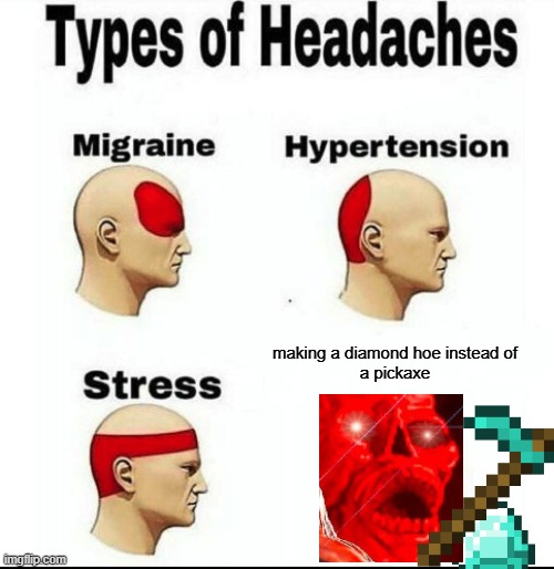 Minecraft headache | making a diamond hoe instead of
a pickaxe | image tagged in types of headaches meme | made w/ Imgflip meme maker