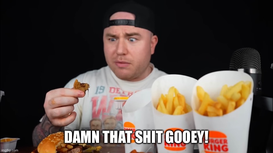 The wise words about BK cookies by Cody Chows | DAMN THAT SHIT GOOEY! | made w/ Imgflip meme maker