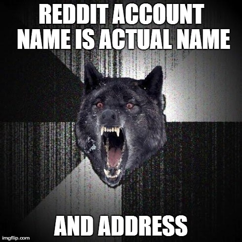 REDDIT ACCOUNT NAME IS ACTUAL NAME AND ADDRESS | made w/ Imgflip meme maker