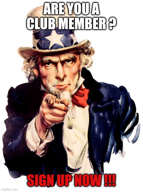 Uncle Sam Meme | ARE YOU A CLUB MEMBER ? SIGN UP NOW !!! | image tagged in memes,uncle sam | made w/ Imgflip meme maker