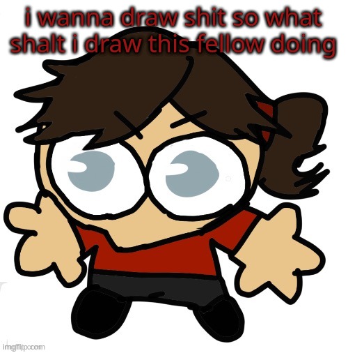 Goober Dea | i wanna draw shit so what shalt i draw this fellow doing | image tagged in goober dea | made w/ Imgflip meme maker