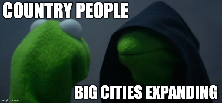 Those Darn Big Cities | COUNTRY PEOPLE; BIG CITIES EXPANDING | image tagged in memes,evil kermit,jpfan102504 | made w/ Imgflip meme maker