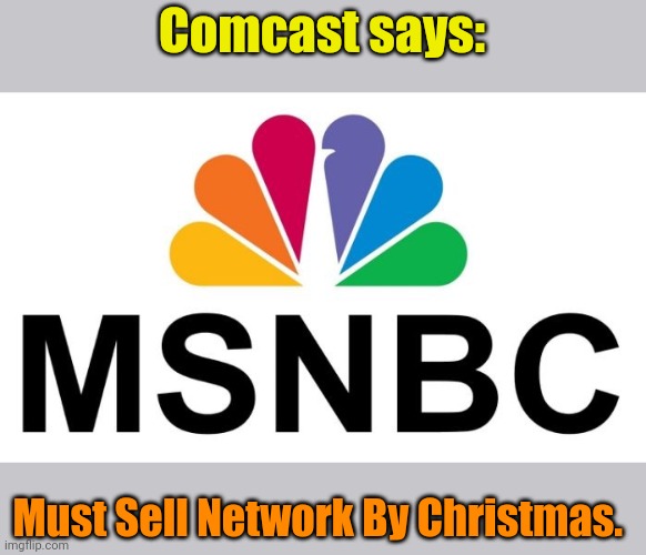 Ya got t' know when t' hold 'em... | Comcast says:; Must Sell Network By Christmas. | image tagged in msnbc | made w/ Imgflip meme maker