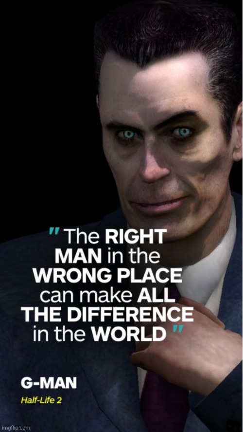 If you were to take a guess, which of my characters do you you think were employed by G-man? | image tagged in right man wrong place | made w/ Imgflip meme maker