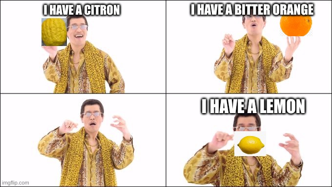 Pineapple pen | I HAVE A BITTER ORANGE; I HAVE A CITRON; I HAVE A LEMON | image tagged in pineapple pen | made w/ Imgflip meme maker