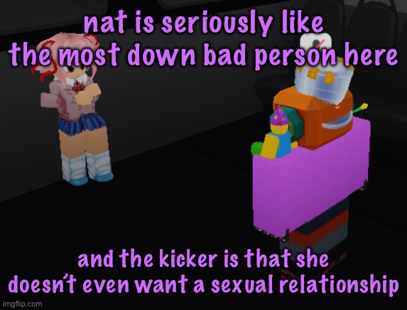 why is natsuki in item asylum | nat is seriously like the most down bad person here; and the kicker is that she doesn’t even want a sexual relationship | image tagged in why is natsuki in item asylum,cinnabox announcement | made w/ Imgflip meme maker