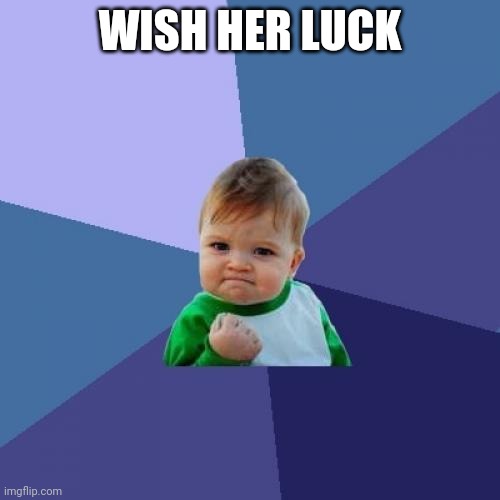 Success Kid Meme | WISH HER LUCK | image tagged in memes,success kid | made w/ Imgflip meme maker