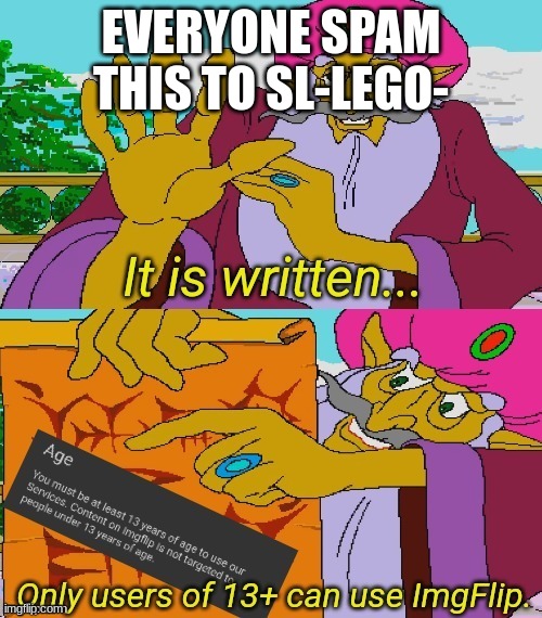 it is written | EVERYONE SPAM THIS TO SL-LEGO- | image tagged in it is written | made w/ Imgflip meme maker