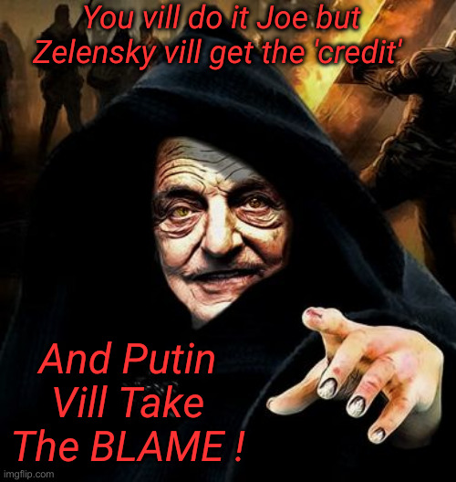 Darth Soros | You vill do it Joe but Zelensky vill get the 'credit' And Putin Vill Take The BLAME ! | image tagged in darth soros | made w/ Imgflip meme maker