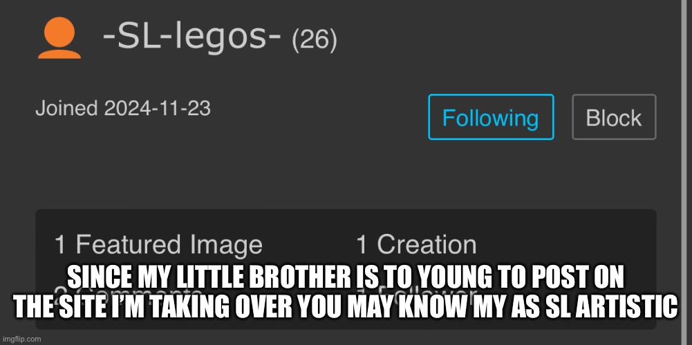 He will make the stuff and I’ll post it | SINCE MY LITTLE BROTHER IS TO YOUNG TO POST ON THE SITE I’M TAKING OVER YOU MAY KNOW MY AS SL ARTISTIC | image tagged in cool | made w/ Imgflip meme maker