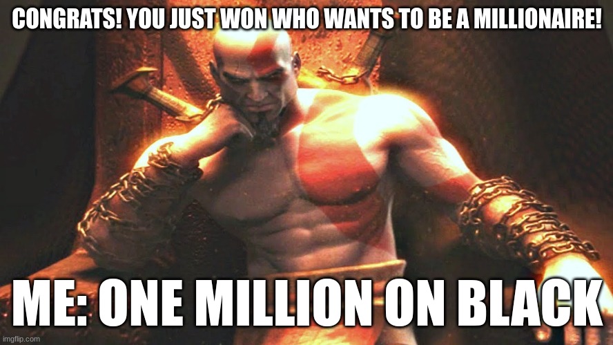 let's go gambling! | CONGRATS! YOU JUST WON WHO WANTS TO BE A MILLIONAIRE! ME: ONE MILLION ON BLACK | image tagged in kratos sitting on his throne,gambling,the gambler,casino,one million dollars,risk | made w/ Imgflip meme maker