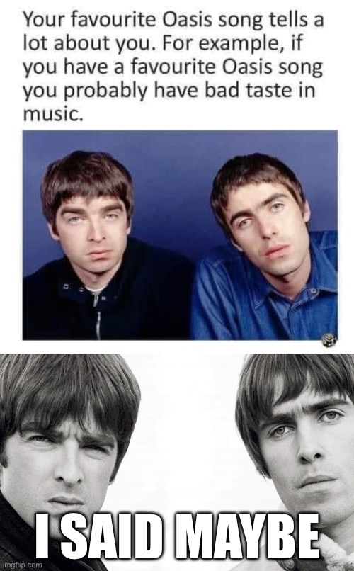 Oasis | I SAID MAYBE | image tagged in oasis,maybe,wonder,wall | made w/ Imgflip meme maker