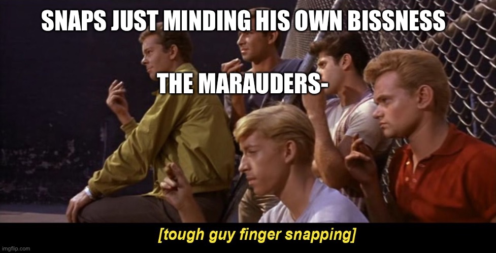 No James! | SNAPS JUST MINDING HIS OWN BISSNESS; THE MARAUDERS- | image tagged in tough guy finger snapping,harry potter | made w/ Imgflip meme maker