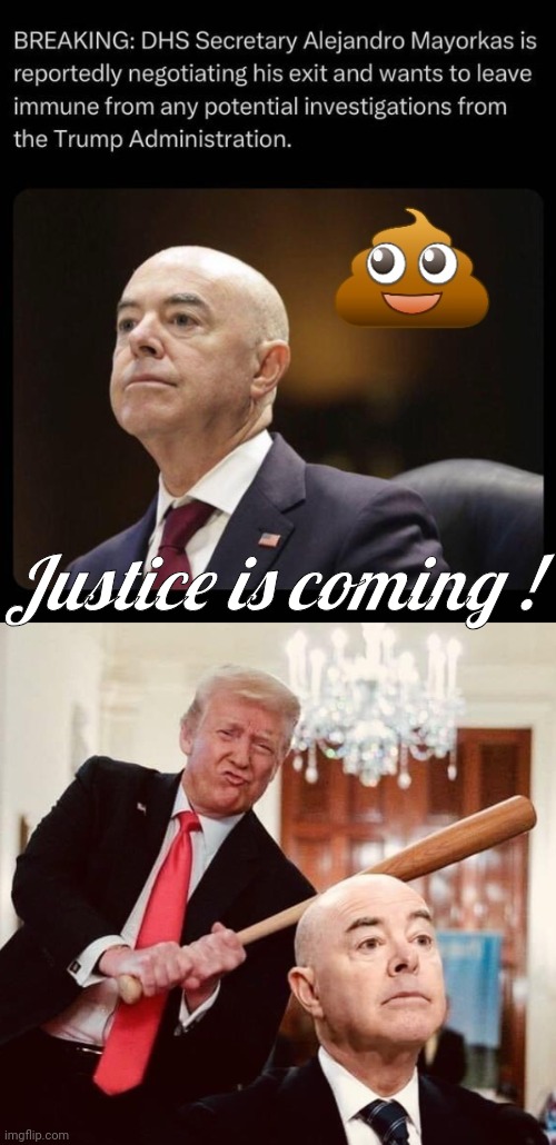 Justice is coming for Mayorkas | Justice is coming ! | image tagged in donald trump,incompetence,baseball bat | made w/ Imgflip meme maker