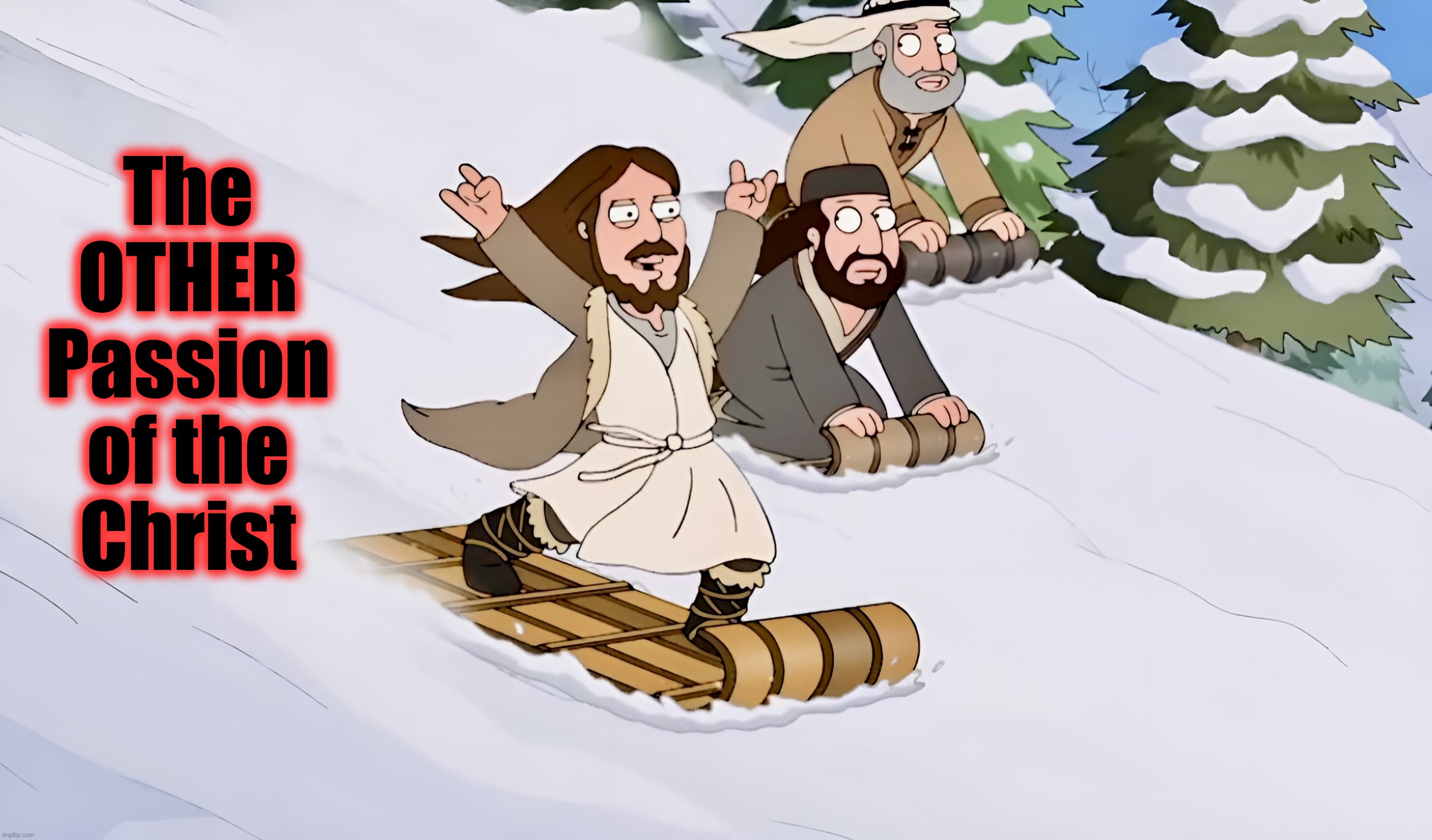 The Other Passion | The OTHER Passion
of the
Christ | image tagged in passion,snowboarding,memes,family guy,jesus christ,christmas | made w/ Imgflip meme maker