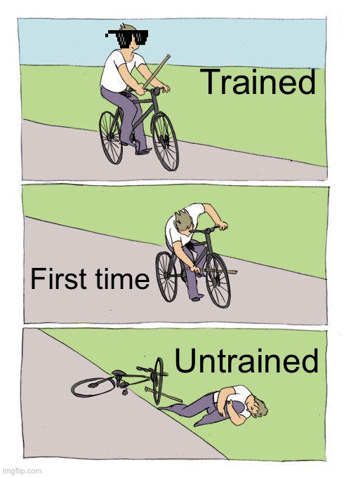 Image title | Trained; First time; Untrained | image tagged in memes,bike fall | made w/ Imgflip meme maker