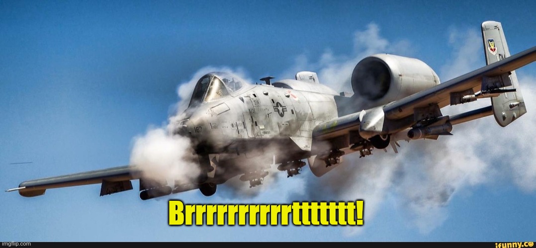 A10 warthog | Brrrrrrrrrrttttttt! | image tagged in a10 warthog | made w/ Imgflip meme maker