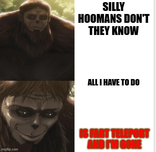 To avoid Silly Hoomans Fart Teleport | SILLY HOOMANS DON'T THEY KNOW; ALL I HAVE TO DO; IS FART TELEPORT AND I'M GONE | image tagged in beast titan drake,fart,teleportation,teleport,sasquatch | made w/ Imgflip meme maker