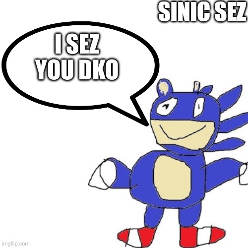 sinic sez | I SEZ YOU DKO | image tagged in sinic sez | made w/ Imgflip meme maker