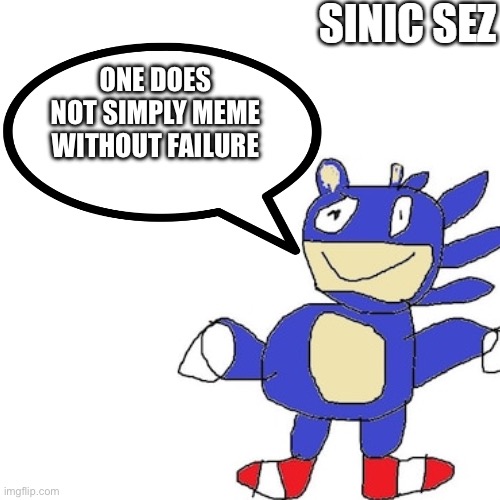 sinic sez | ONE DOES NOT SIMPLY MEME WITHOUT FAILURE | image tagged in sinic sez | made w/ Imgflip meme maker