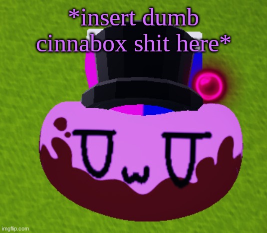 no brain only bean | *insert dumb cinnabox shit here* | image tagged in no brain only bean | made w/ Imgflip meme maker