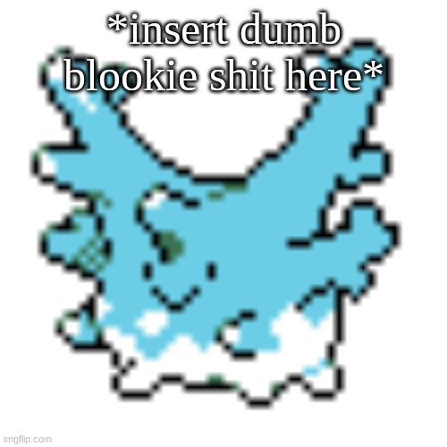 happy corsola | *insert dumb blookie shit here* | image tagged in happy corsola | made w/ Imgflip meme maker