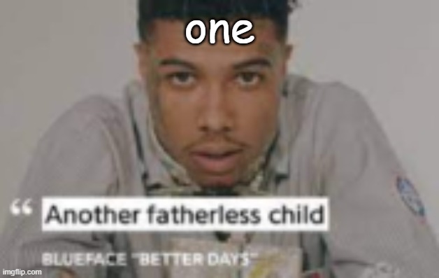 another fatherless child | one | image tagged in another fatherless child | made w/ Imgflip meme maker