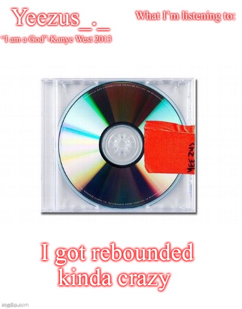 Yeezus | I got rebounded kinda crazy | image tagged in yeezus | made w/ Imgflip meme maker