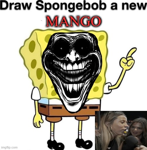 those who know: ☠️ | MANGO | image tagged in draw spongebob a new face | made w/ Imgflip meme maker