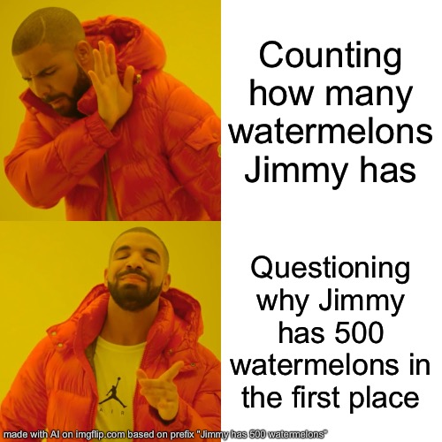 Jimmy has 500 watermelons. | Counting how many watermelons Jimmy has; Questioning why Jimmy has 500 watermelons in the first place | image tagged in memes,drake hotline bling | made w/ Imgflip meme maker